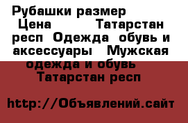 Рубашки размер 54-54  › Цена ­ 100 - Татарстан респ. Одежда, обувь и аксессуары » Мужская одежда и обувь   . Татарстан респ.